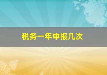 税务一年申报几次