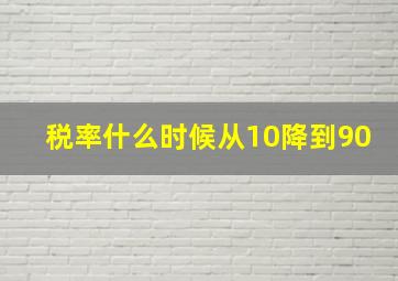 税率什么时候从10降到90