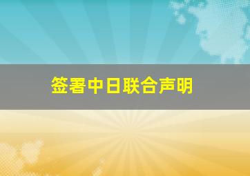 签署中日联合声明