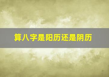 算八字是阳历还是阴历