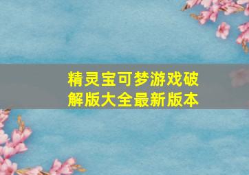 精灵宝可梦游戏破解版大全最新版本