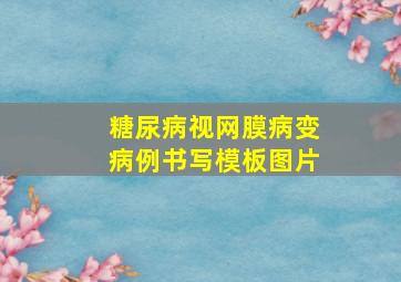 糖尿病视网膜病变病例书写模板图片