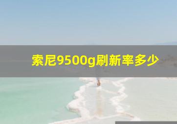 索尼9500g刷新率多少