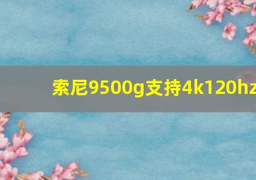 索尼9500g支持4k120hz