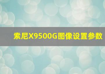 索尼X9500G图像设置参数