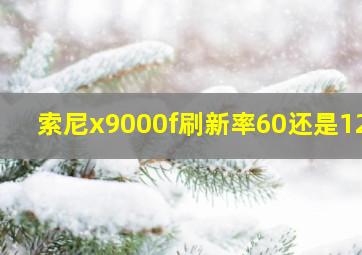 索尼x9000f刷新率60还是120