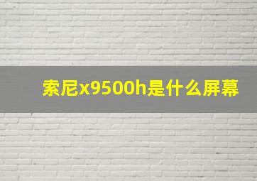 索尼x9500h是什么屏幕