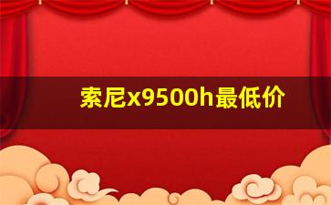 索尼x9500h最低价