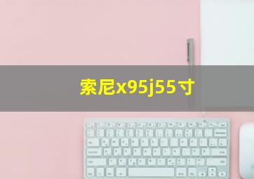 索尼x95j55寸