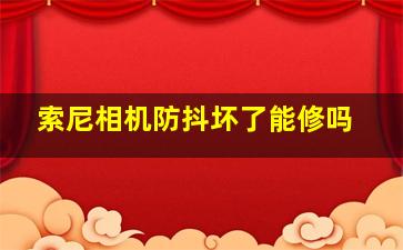 索尼相机防抖坏了能修吗