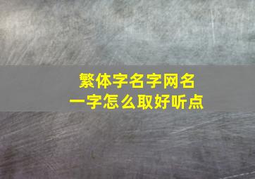 繁体字名字网名一字怎么取好听点