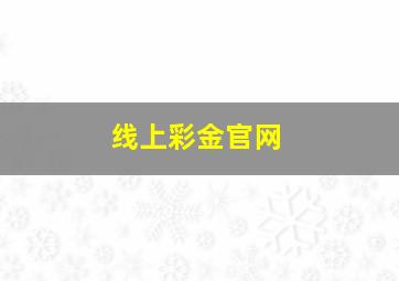 线上彩金官网