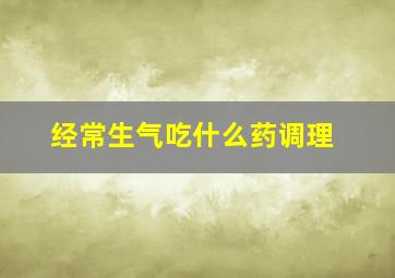 经常生气吃什么药调理