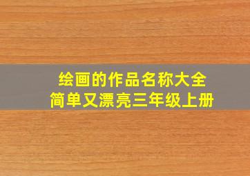 绘画的作品名称大全简单又漂亮三年级上册