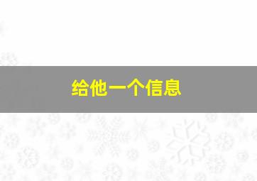 给他一个信息