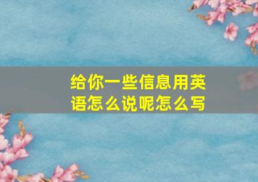 给你一些信息用英语怎么说呢怎么写