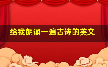 给我朗诵一遍古诗的英文