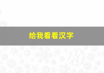 给我看看汉字