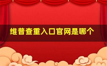 维普查重入口官网是哪个