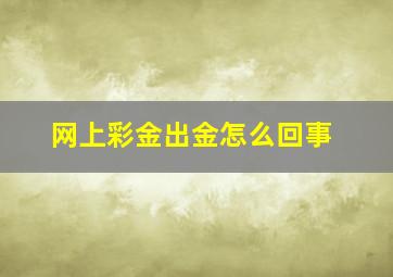 网上彩金出金怎么回事