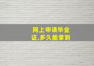 网上申请毕业证,多久能拿到