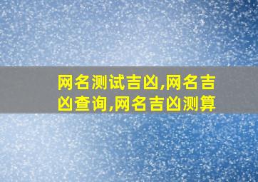 网名测试吉凶,网名吉凶查询,网名吉凶测算