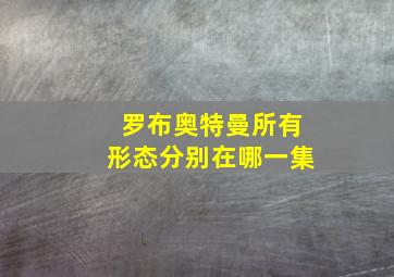 罗布奥特曼所有形态分别在哪一集