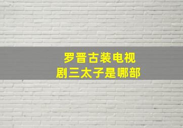 罗晋古装电视剧三太子是哪部