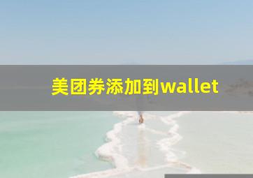 美团券添加到wallet