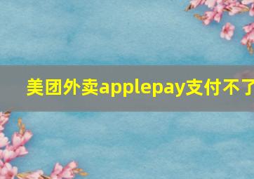 美团外卖applepay支付不了