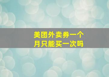 美团外卖券一个月只能买一次吗