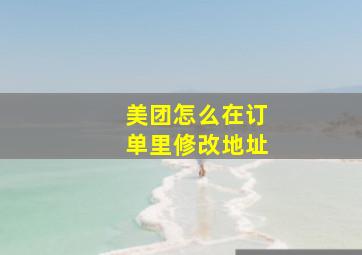 美团怎么在订单里修改地址