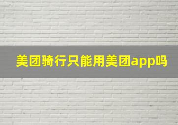 美团骑行只能用美团app吗