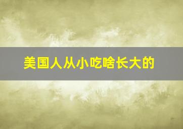 美国人从小吃啥长大的