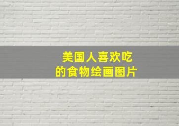 美国人喜欢吃的食物绘画图片