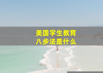 美国学生教育八步法是什么