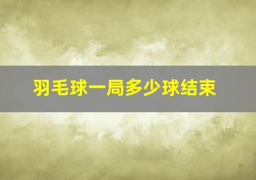 羽毛球一局多少球结束