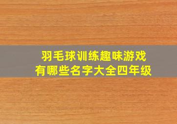 羽毛球训练趣味游戏有哪些名字大全四年级