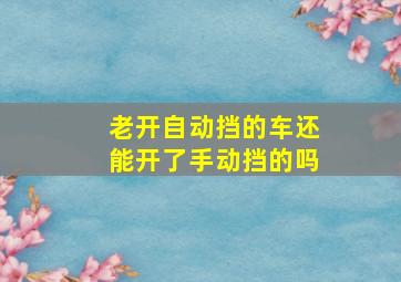 老开自动挡的车还能开了手动挡的吗