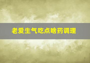 老爱生气吃点啥药调理