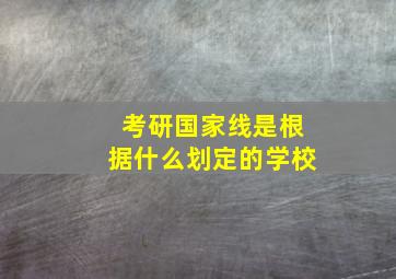 考研国家线是根据什么划定的学校