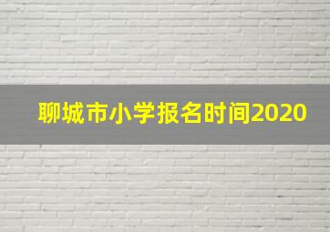 聊城市小学报名时间2020