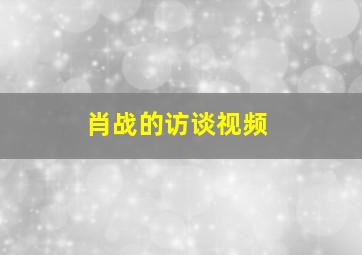 肖战的访谈视频