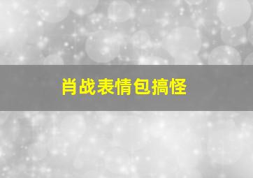 肖战表情包搞怪