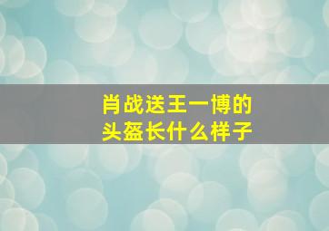 肖战送王一博的头盔长什么样子