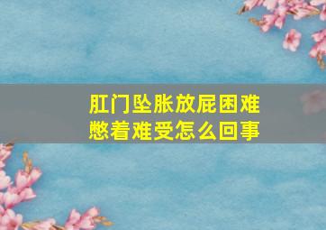 肛门坠胀放屁困难憋着难受怎么回事