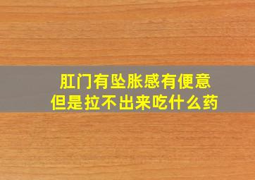 肛门有坠胀感有便意但是拉不出来吃什么药