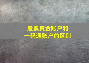 股票资金账户和一码通账户的区别