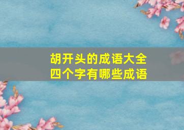 胡开头的成语大全四个字有哪些成语