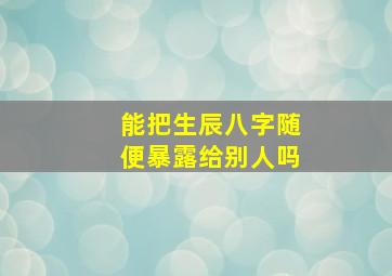 能把生辰八字随便暴露给别人吗